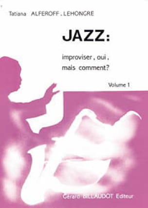Jazz: Improviser, Oui, mais Comment ? Volume 1
