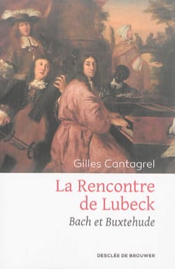 La rencontre de Lübeck : Bach et Buxtehude - Gilles CANTAGREL - Livre