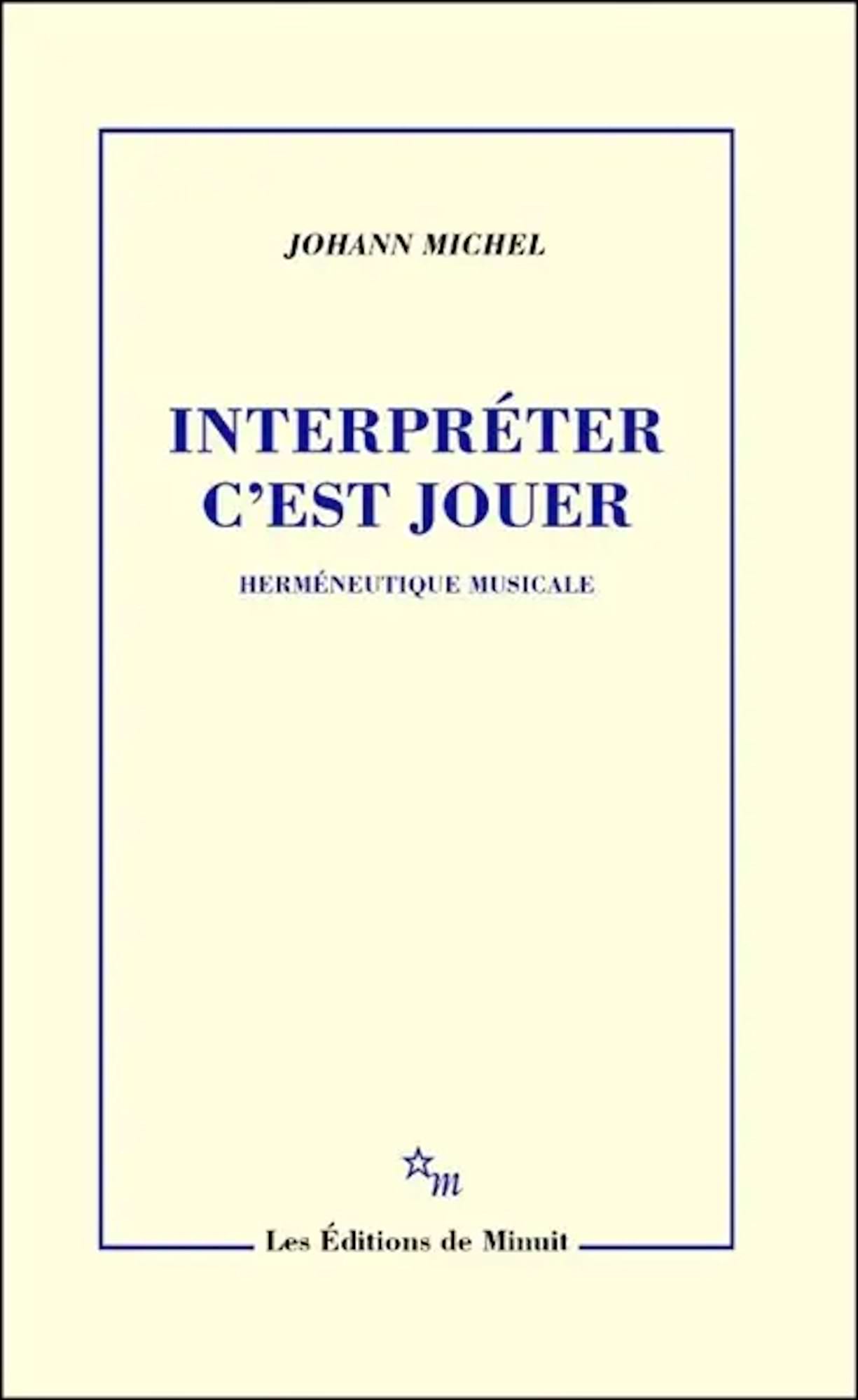 Interpréter c'est jouer : herméneutique musicale - Michel Johann