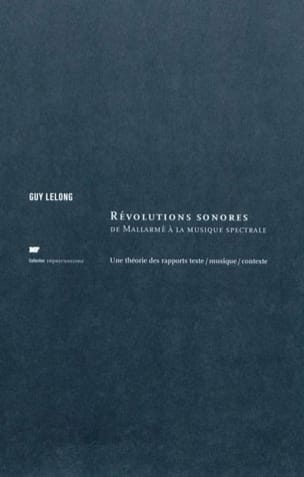 Révolutions sonores : de Mallarmé à la musique spectrale - Guy LELONG