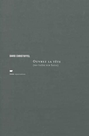 Ouvrez la tête : (Ma thèse sur Satie) - David CHRISTOFFEL - Livre