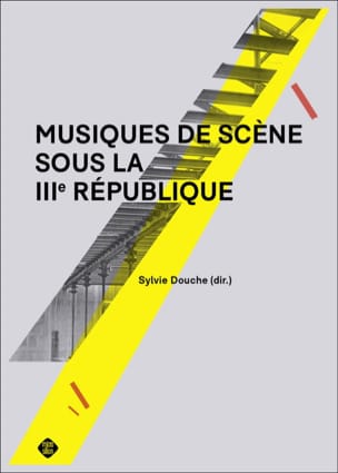 Musiques de scène sous la IIIème République - DOUCHE Sylvie (dir.)
