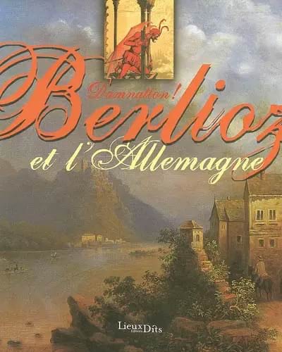 Damnation ! : Hector Berlioz et l'Allemagne - Spillemaecker Chantal