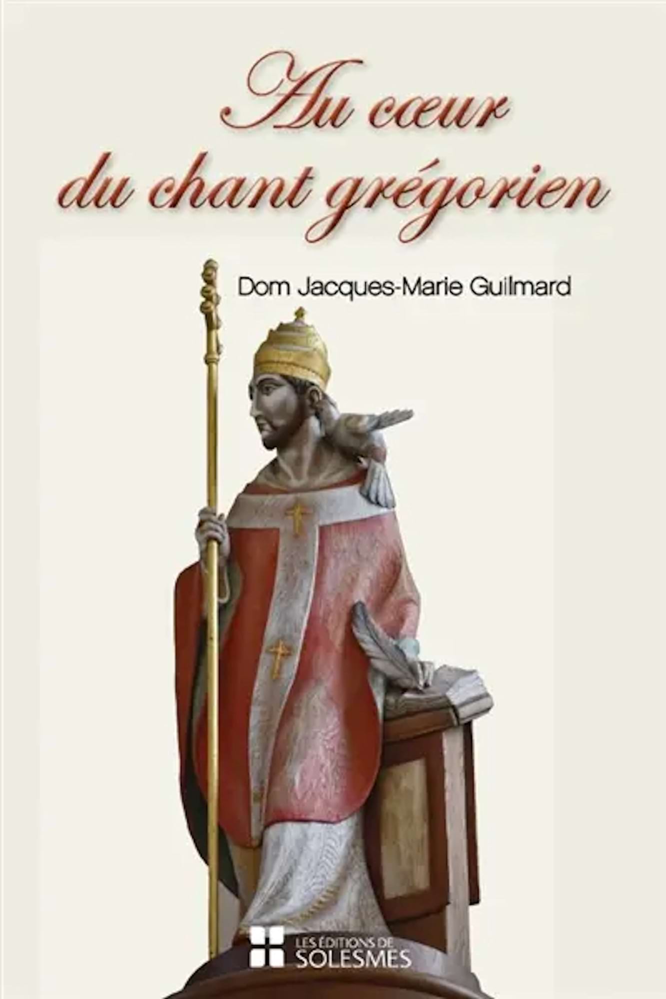 Au coeur du chant grégorien : spiritualité, histoire, chant et liturgie,