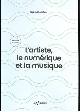 L'artiste, le numérique et la musique Émily GONNEAU Livre Pédagogie