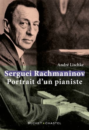 Serguei Rachmaninov : portrait d'un pianiste - André LISCHKÉ - Livre