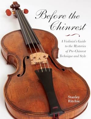 Before the Chinrest A Violinist's Guide to the Mysteries of Pre-Chinrest
