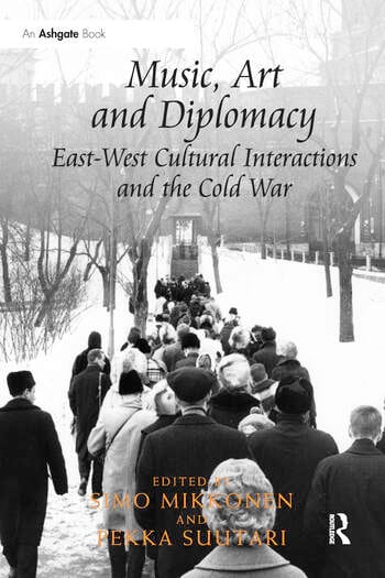 Music, Art and Diplomacy : East-West Cultural Interactions and the Cold War