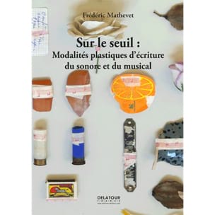 Feuillez l'ouvrage Sur le seuil : Modalités plastiques d'écriture du sonore et du musical