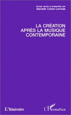 La création après la musique contemporaine - COHEN-LEVINAS Danielle