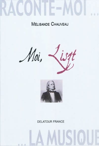 Raconte-moi la musique - Moi, Liszt : journal imaginaire