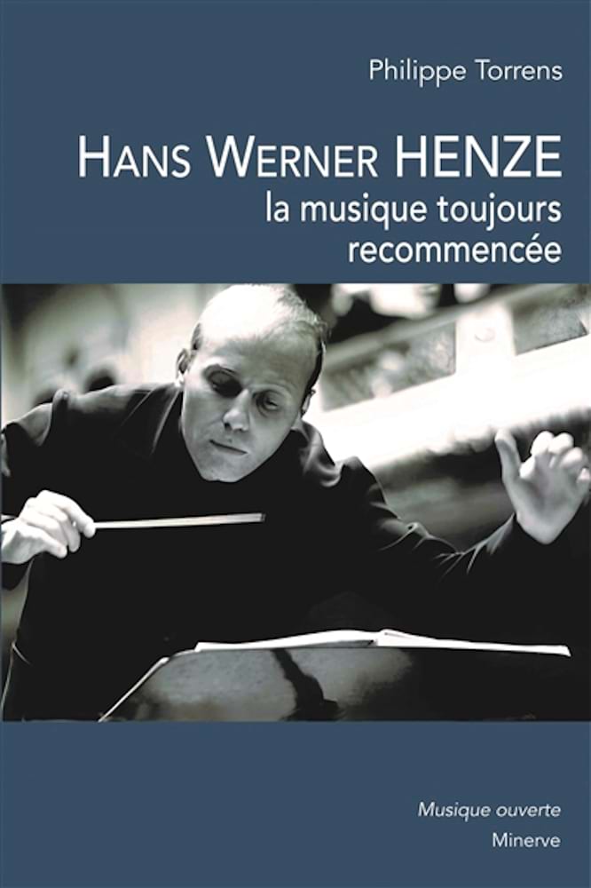 Hans Werner Henze : la musique toujours recommencée - Torrens Philippe