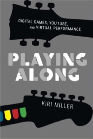 Playing Along: Digital Games, YouTube, and Virtual Performance
