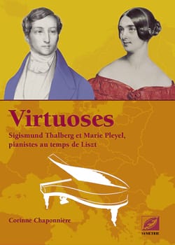 Virtuoses, Sigismund Thalberg et Marie Pleyel, pianistes au temps de Liszt