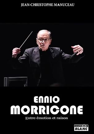 Ennio Morricone : entre émotion et raison - MANUCEAU Jean-Christophe