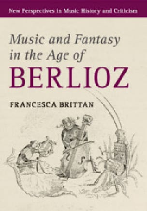 Music and fantasy in the Age of Berlioz - Francesca BRITTAN - Livre