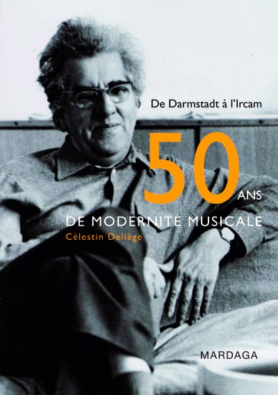Cinquante ans de modernité musicale : de Darmstadt à l'IRCAM :