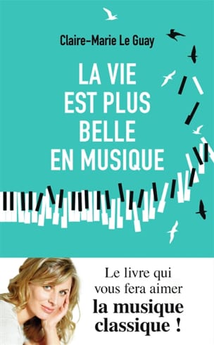 La vie est plus belle en musique - LE GUAY Claire-Marie - Livre