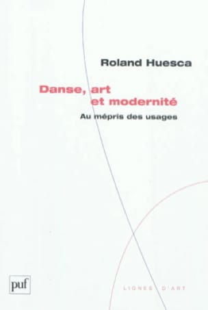 Danse, art et modernité : au mépris des usages - Roland HUESCA - Livre