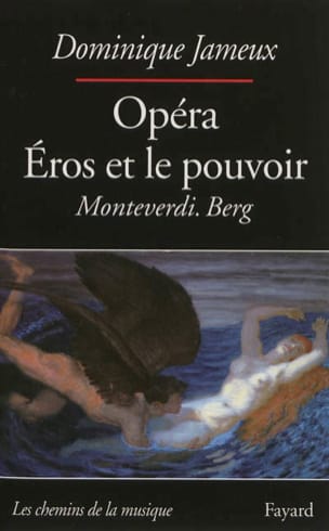 Opéra : Éros et le pouvoir - Monteverdi, Berg - Dominique JAMEUX