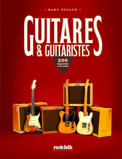 Guitares & guitaristes : 200 légendes à six cordes Dufaud Marc Livre
