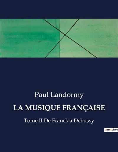 LA MUSIQUE FRANCAISE : Tome II De Franck à Debussy - Landormy Paul