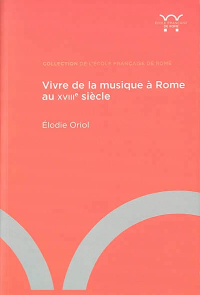 Vivre de la musique à Rome au XVIIIe siècle - Élodie ORIOL - Livre