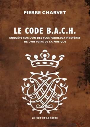 Charvet Pierre - Le code Bach : enquête sur l'un des plus fabuleux mystères de l'histoire de la - Livre - di-arezzo.ch