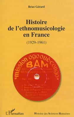 Histoire de l'ethnomusicologie en France : 1929-1961 - Brice GÉRARD