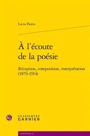 Pasini Lucia - A l'écoute de la poésie : réception, composition, interprétation (1870-1914) - Livre - di-arezzo.fr
