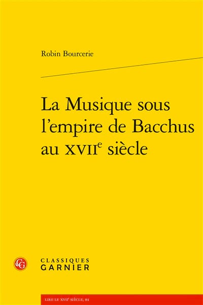 La musique sous l'empire de Bacchus au XVIIe siècle - Robin Bourcerie
