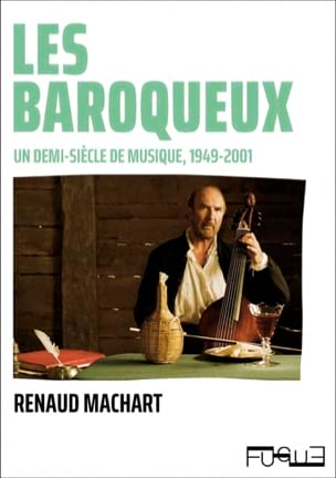 Les baroqueux : un demi-siècle de musique, 1947-2001 - Renaud MACHART