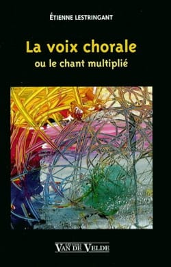 La voix chorale ou Le chant multiplié - Etienne LESTRINGANT - Livre