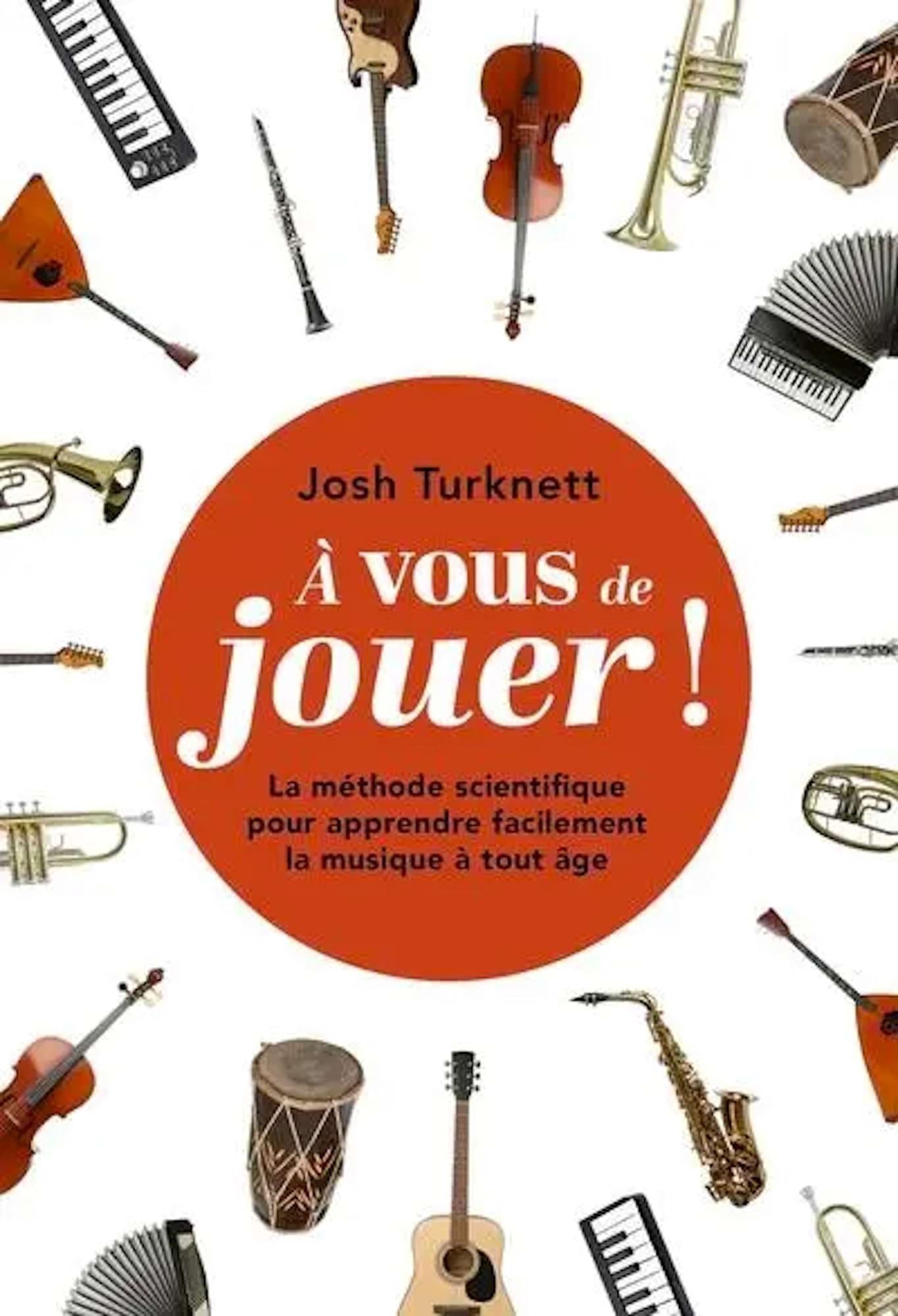 A vous de jouer ! : la méthode scientifique pour apprendre facilement la musique