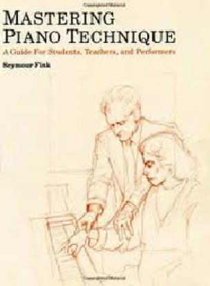 Mastering piano technique : a guide for students, teachers, and performers