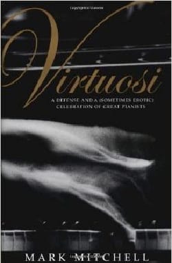 Virtuosi : a defense and a (sometimes erotic) celebration of great pianists