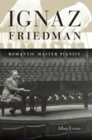 Ignaz Friedman : romantic master pianist Allan EVANS Livre Les Hommes