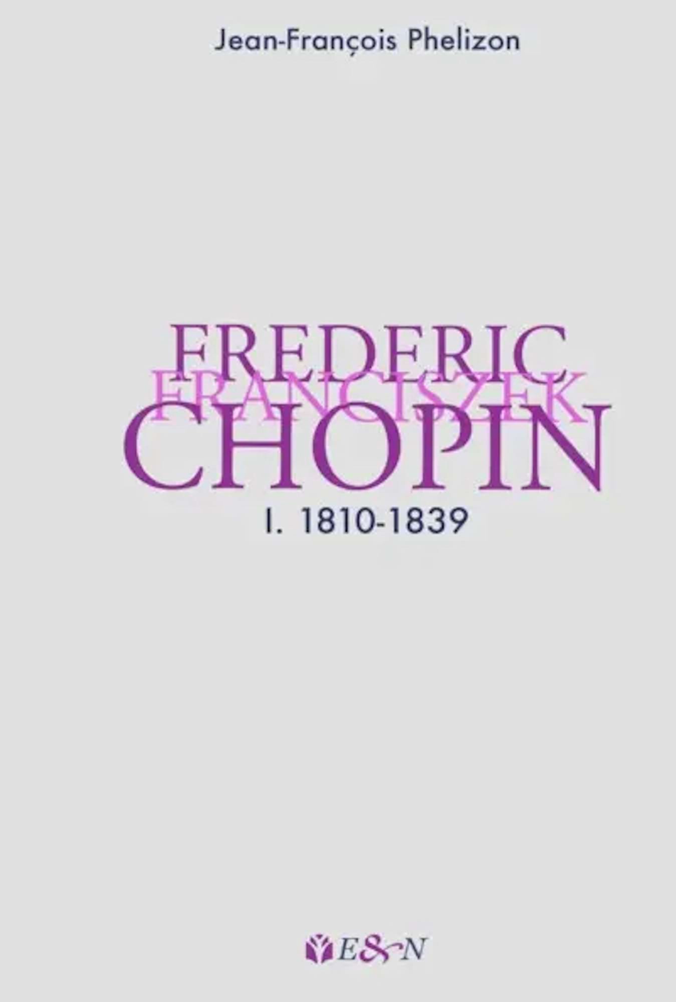 Frederic Franciszek Chopin Vol. 1 1810-1839 - Phelizon Jean-François