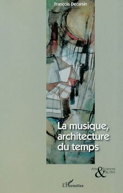 La musique, architecture du temps - François DECARSIN - Livre