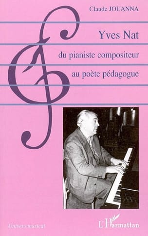 Yves Nat, du pianiste compositeur au poète pédagogue - Claude JOUANNA