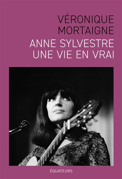 Anne Sylvestre, une vie en vrai Véronique MORTAIGNE Livre Les Oeuvres