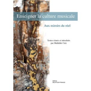 Enseigner la culture musicale : aux miroirs du réel - Mathilde CATZ