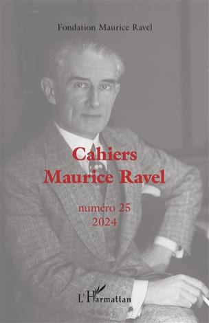 Cahiers Maurice Ravel, n°25, décembre 2024 - Maurice Ravel Fondation