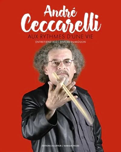 AndrĂ© Ceccarelli aux rythmes d'une vie, entretiens avec Daniel Dumoulin