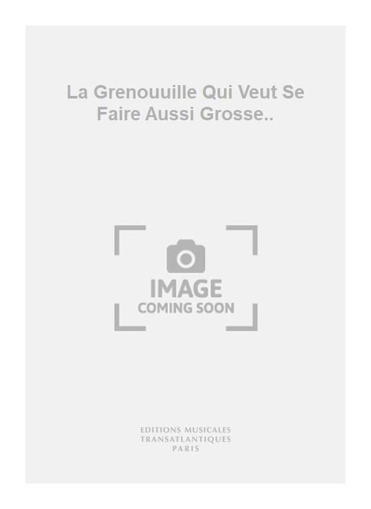 La Grenouille Qui Veut se Faire Aussi Grosse Que le Boeuf - FRANÇAIX